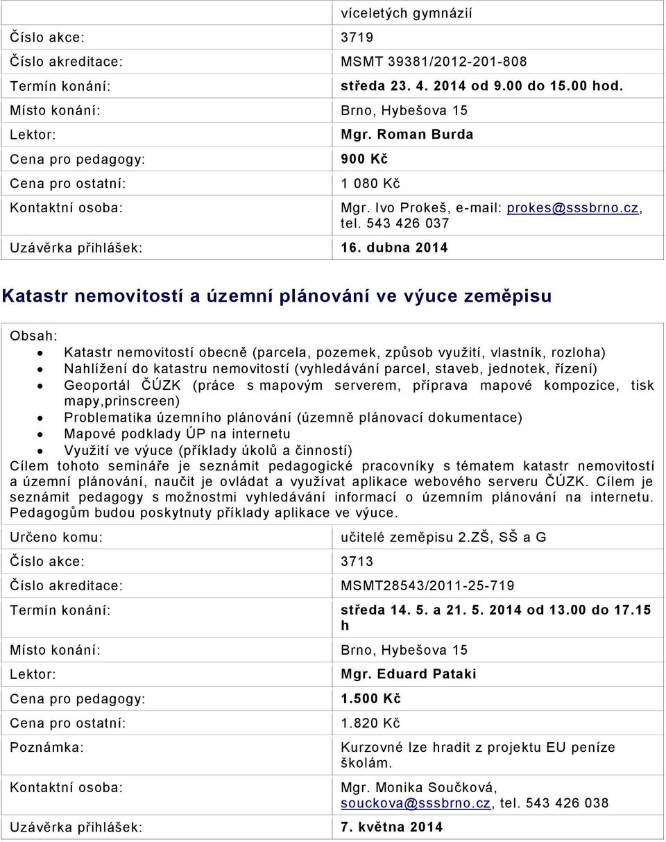 543 426 037 Katastr nemovitostí a územní plánování ve výuce zeměpisu Katastr nemovitostí obecně (parcela, pozemek, způsob využití, vlastník, rozloha) Nahlížení do katastru nemovitostí (vyhledávání