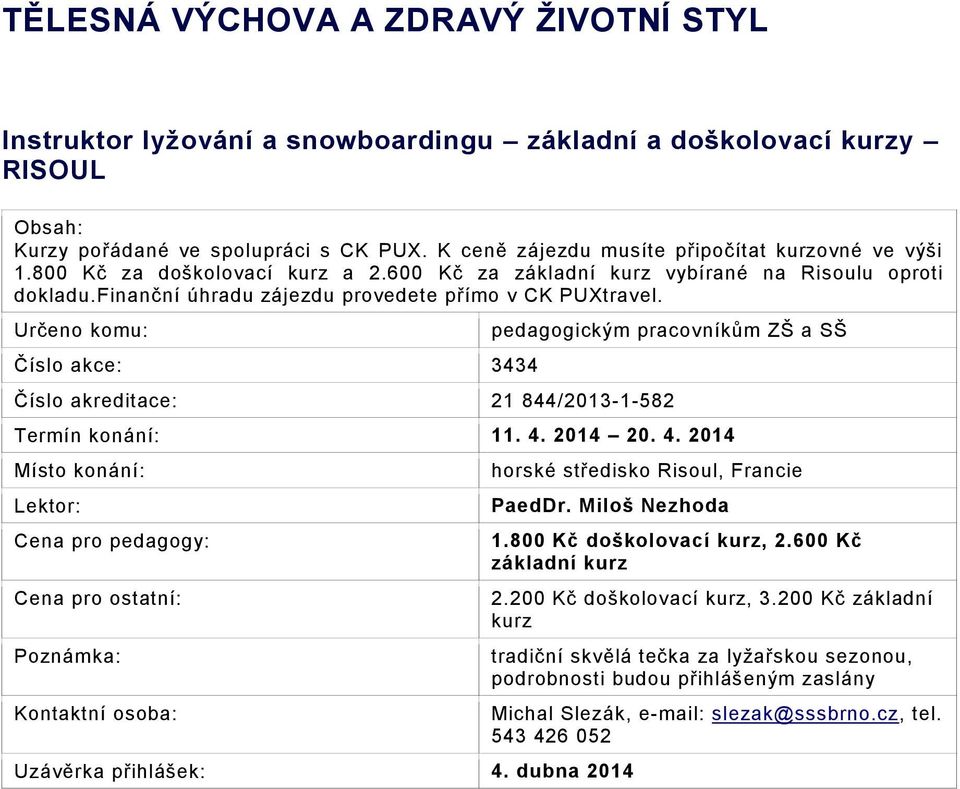 Číslo akce: 3434 pedagogickým pracovníkům ZŠ a SŠ Číslo akreditace: 21 844/2013-1-582 11. 4. 2014 20. 4. 2014 Místo konání: Poznámka: horské středisko Risoul, Francie PaedDr.