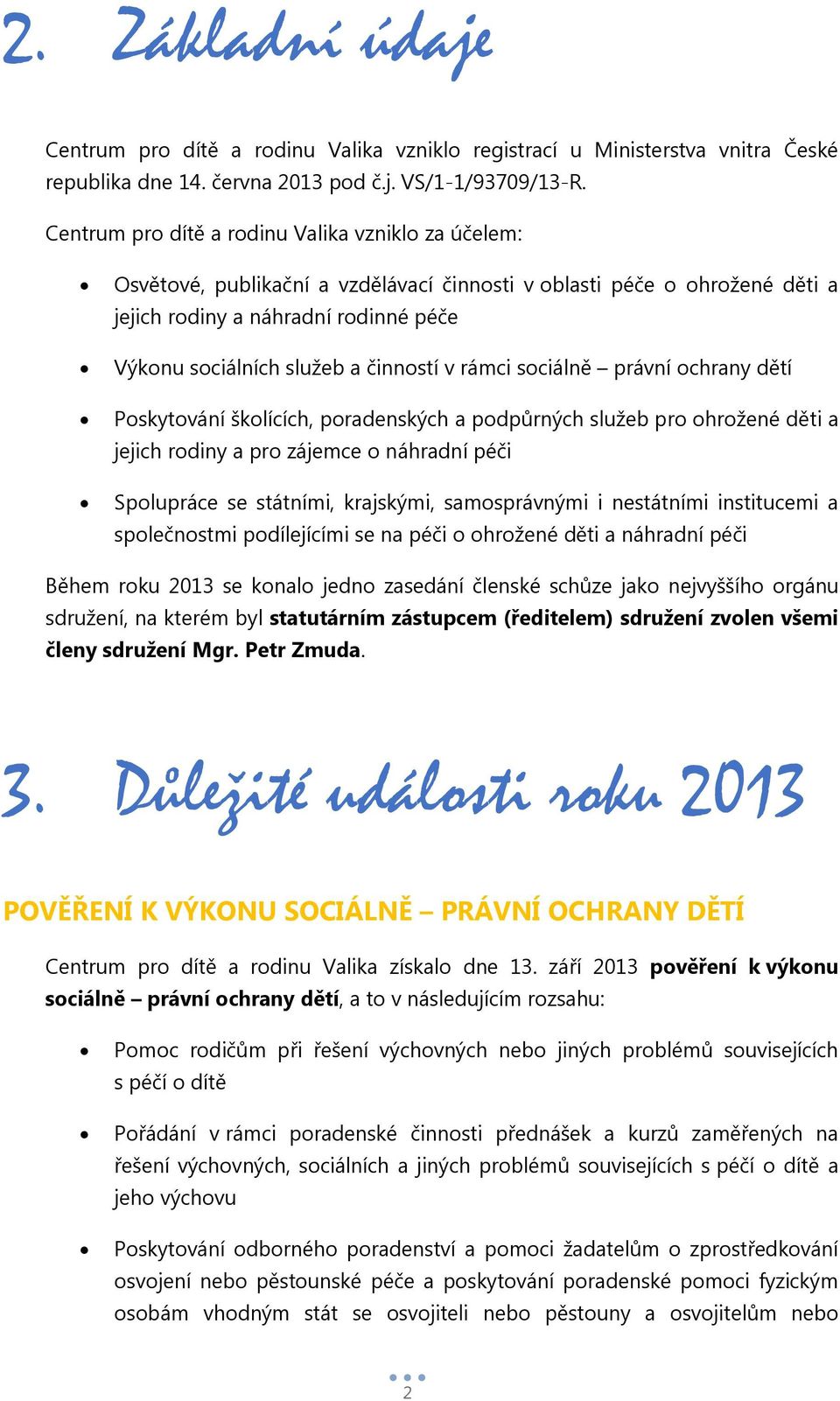 činností v rámci sociálně právní ochrany dětí Poskytování školících, poradenských a podpůrných služeb pro ohrožené děti a jejich rodiny a pro zájemce o náhradní péči Spolupráce se státními,