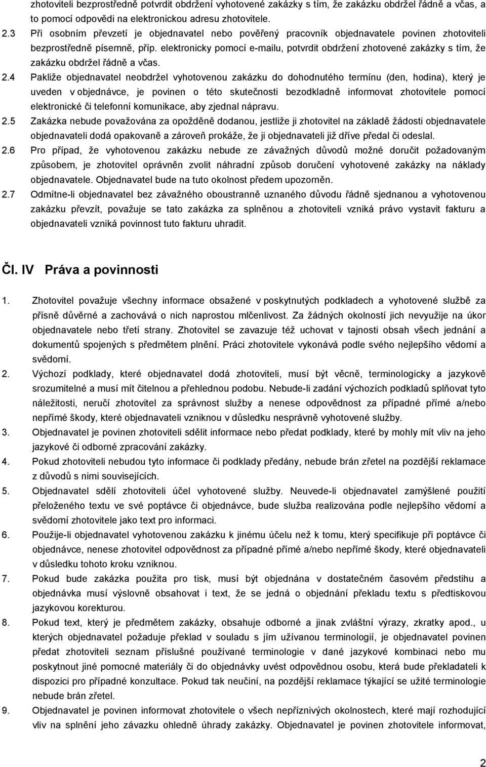 elektronicky pomocí e-mailu, potvrdit obdržení zhotovené zakázky s tím, že zakázku obdržel řádně a včas. 2.