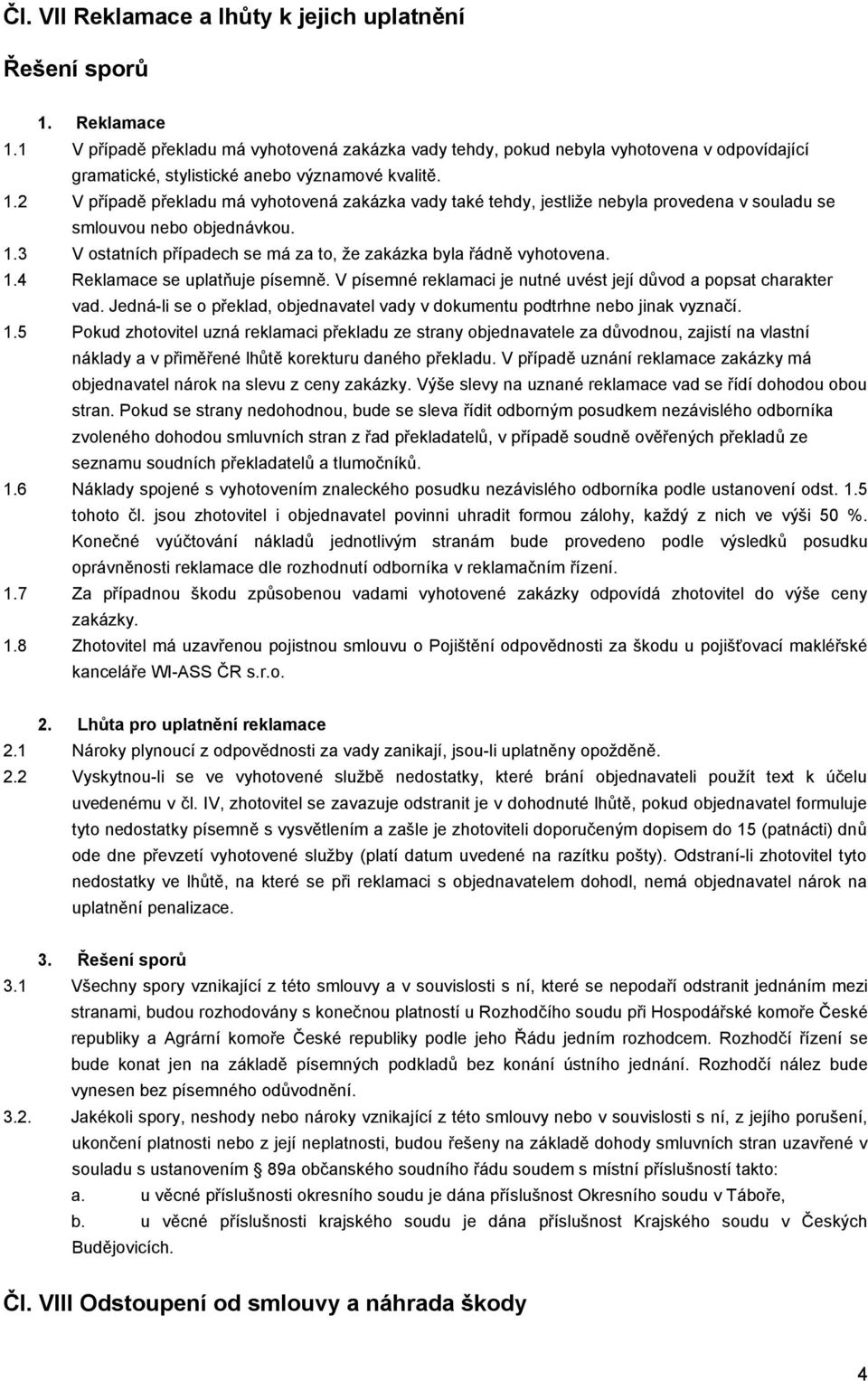 2 V případě překladu má vyhotovená zakázka vady také tehdy, jestliže nebyla provedena v souladu se smlouvou nebo objednávkou. 1.3 V ostatních případech se má za to, že zakázka byla řádně vyhotovena.