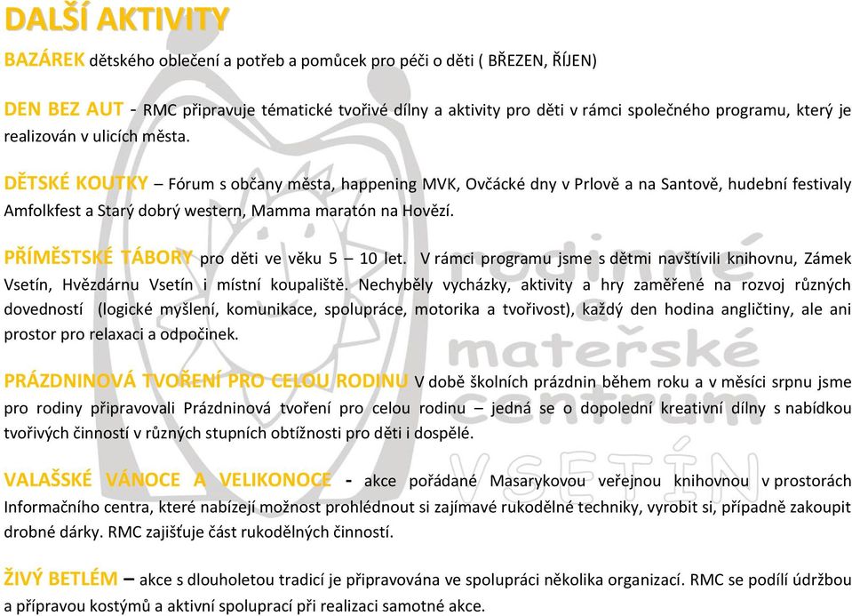 PŘÍMĚSTSKÉ TÁBORY pro děti ve věku 5 10 let. V rámci programu jsme s dětmi navštívili knihovnu, Zámek Vsetín, Hvězdárnu Vsetín i místní koupaliště.