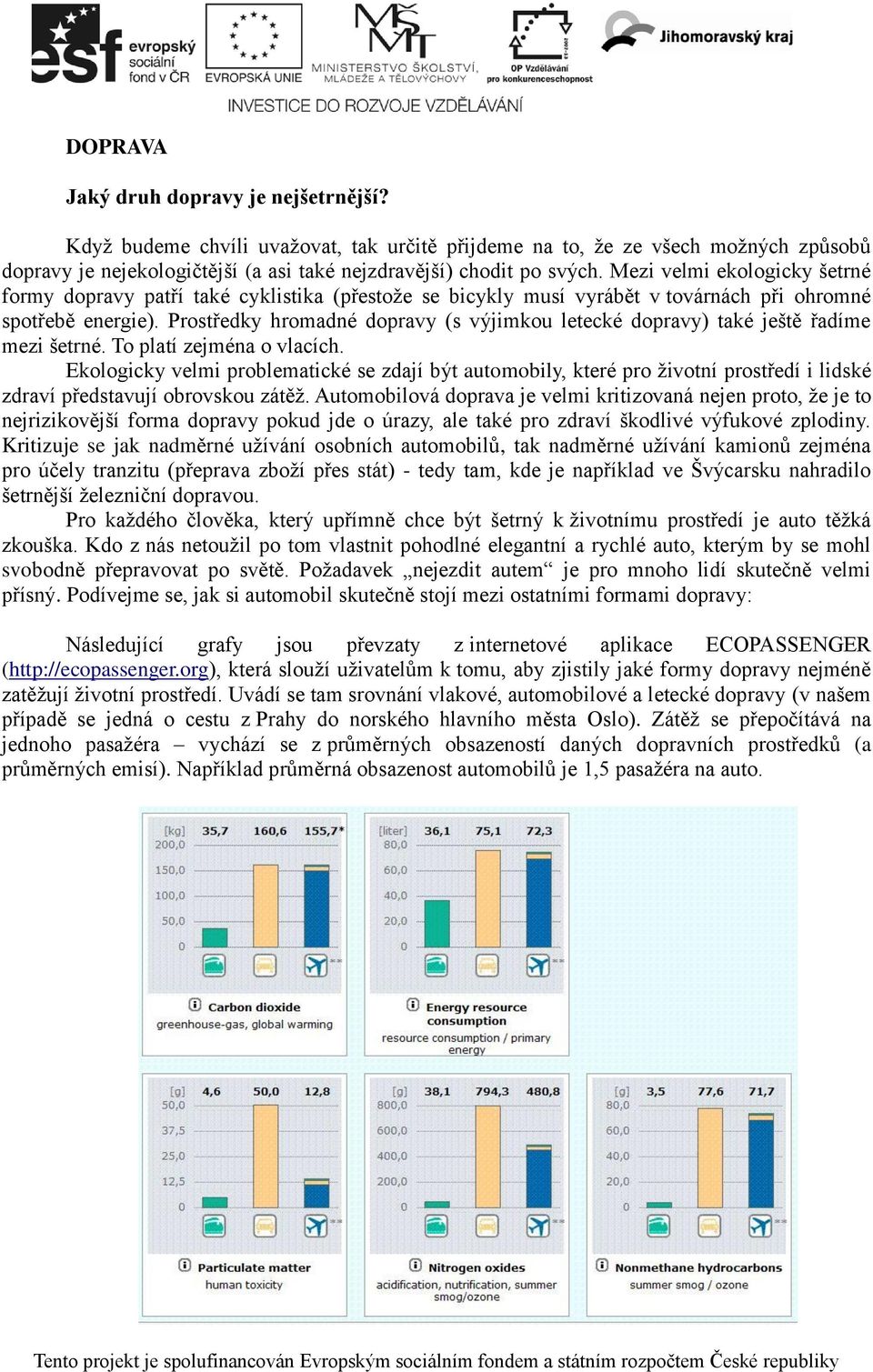 Prostředky hromadné dopravy (s výjimkou letecké dopravy) také ještě řadíme mezi šetrné. To platí zejména o vlacích.