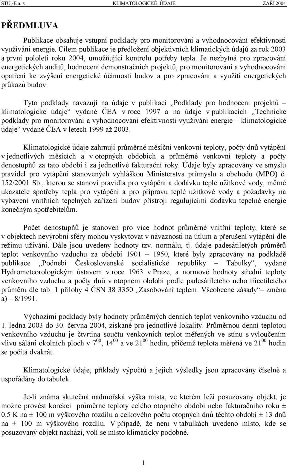 Je nezbytná pro zpracování energetických auditů, hodnocení demonstračních projektů, pro monitorování a vyhodnocování opatření ke zvýšení energetické účinnosti budov a pro zpracování a využití