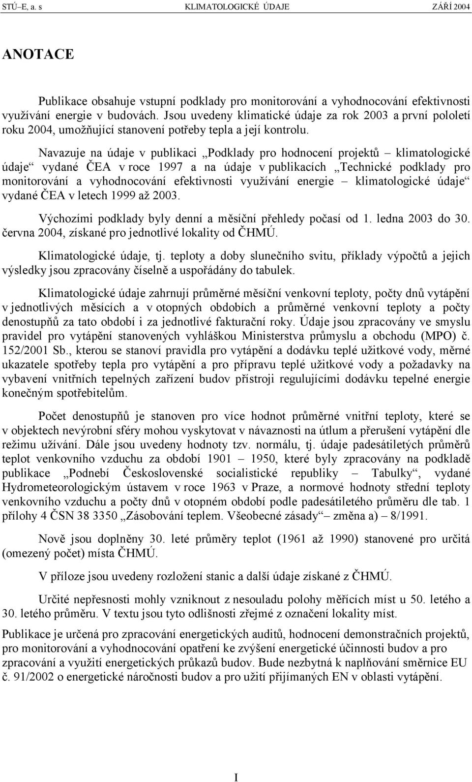 Navazuje na údaje v publikaci Podklady pro hodnocení projektů klimatologické údaje vydané ČEA v roce 1997 a na údaje v publikacích Technické podklady pro monitorování a vyhodnocování efektivnosti