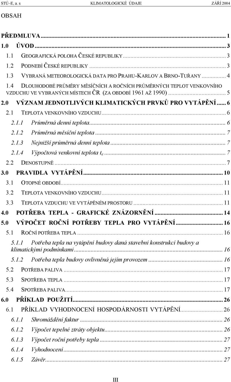 1 TEPLOTA VENKOVNÍHO VZDUCHU...6 2.1.1 Průměrná denní teplota...6 2.1.2 Průměrná měsíční teplota...7 2.1.3 Nejnižší průměrná denní teplota...7 2.1.4 Výpočtová venkovní teplota t e...7 2.2 DENOSTUPNĚ.
