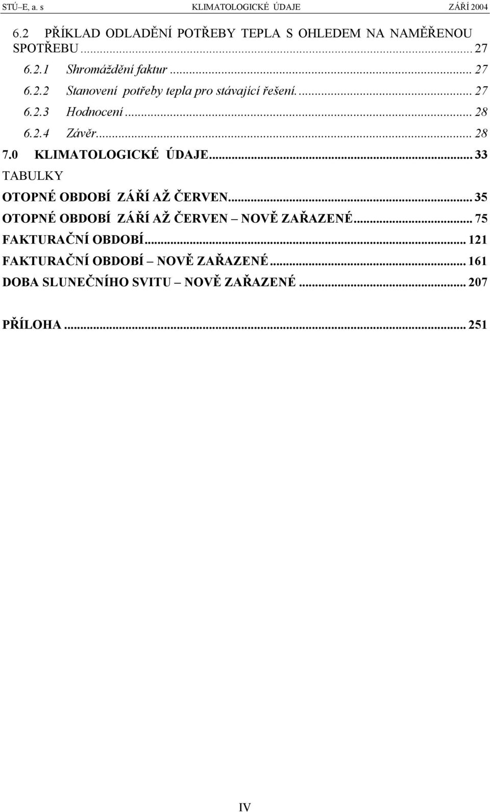 0 KLIMATOLOGICKÉ ÚDAJE...33 TABULKY OTOPNÉ OBDOBÍ ZÁŘÍ AŽ ČERVEN...35 OTOPNÉ OBDOBÍ ZÁŘÍ AŽ ČERVEN NOVĚ ZAŘAZENÉ.