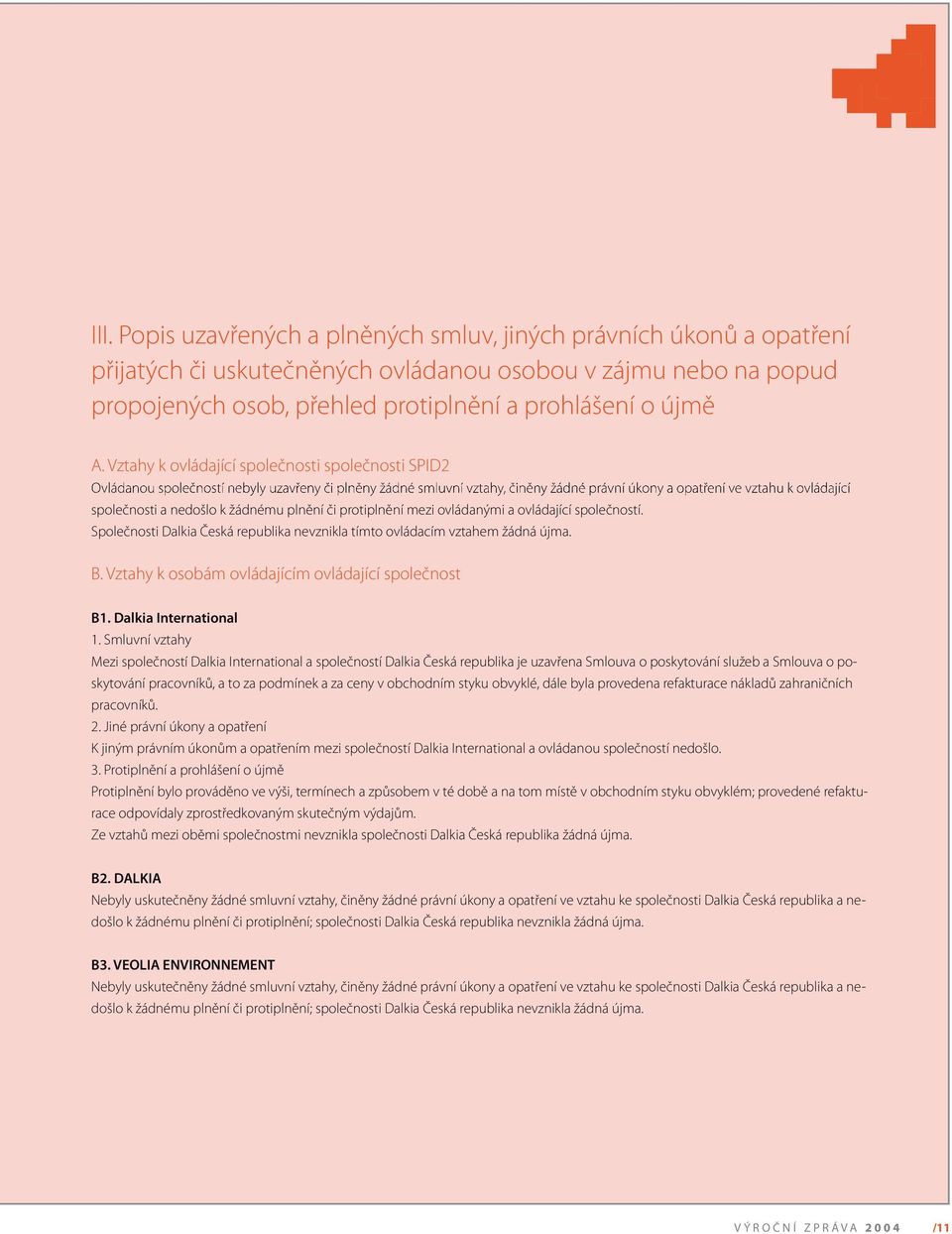 nedošlo k žádnému plnění či protiplnění mezi ovládanými a ovládající společností. Společnosti Dalkia Česká republika nevznikla tímto ovládacím vztahem žádná újma. B.