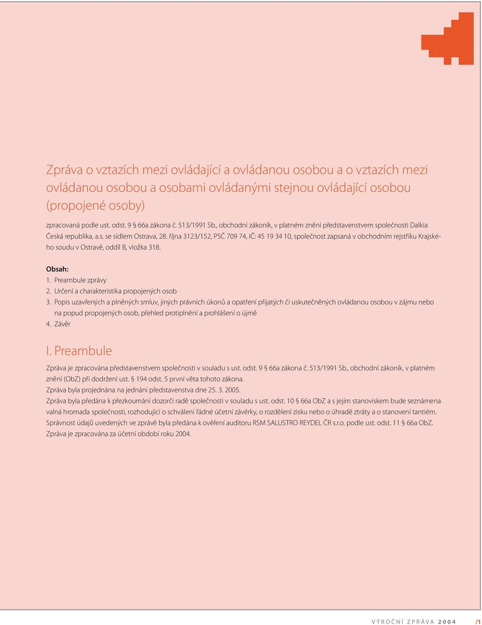 října 3123/152, PSČ 709 74, IČ: 45 19 34 10, společnost zapsaná v obchodním rejstříku Krajského soudu v Ostravě, oddíl B, vložka 318. Obsah: 1. Preambule zprávy 2.