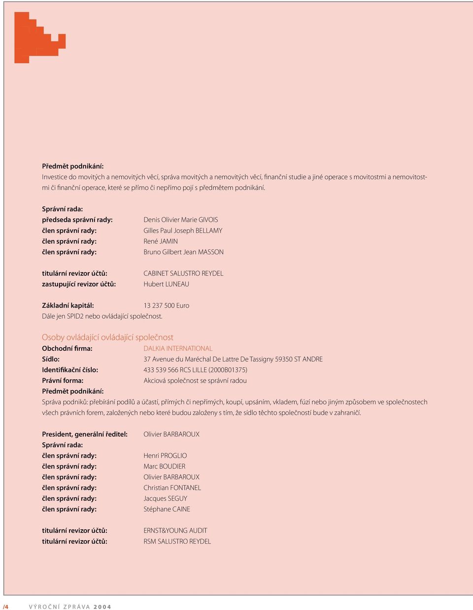 Správní rada: předseda správní rady: Denis Olivier Marie GIVOIS Gilles Paul Joseph BELLAMY René JAMIN Bruno Gilbert Jean MASSON titulární revizor účtů: zastupující revizor účtů: CABINET SALUSTRO