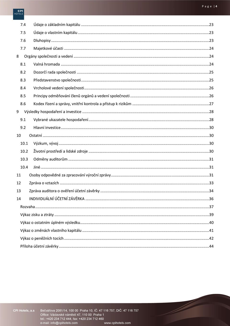 .. 27 9 Výsledky hospodaření a investice... 28 9.1 Vybrané ukazatele hospodaření... 28 9.2 Hlavní investice... 30 10 Ostatní... 30 10.1 Výzkum, vývoj... 30 10.2 Životní prostředí a lidské zdroje.