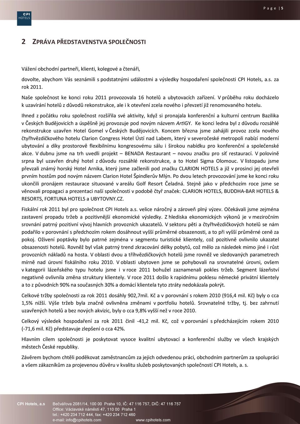 V průběhu roku docházelo k uzavírání hotelů z důvodů rekonstrukce, ale i k otevření zcela nového i převzetí již renomovaného hotelu.