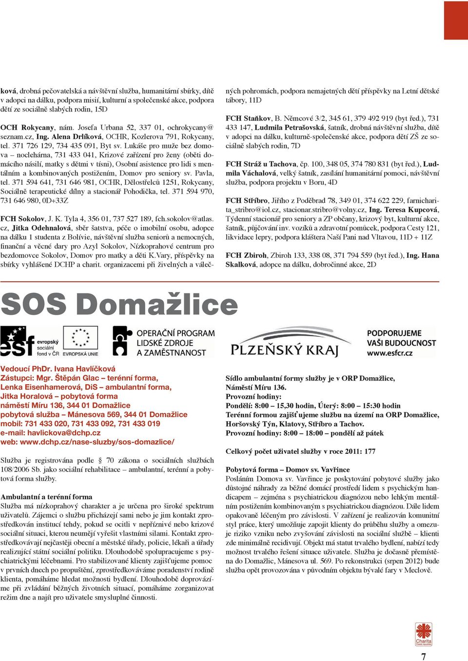 Lukáše pro muže bez domova noclehárna, 731 433 041, Krizové zařízení pro ženy (oběti domácího násilí, matky s dětmi v tísni), Osobní asistence pro lidi s mentálním a kombinovaných postižením, Domov