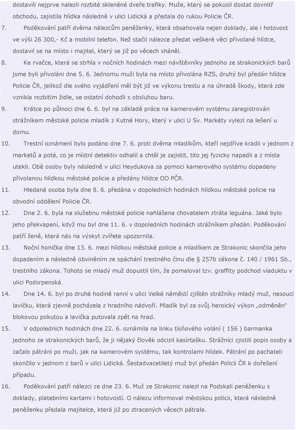 Než stačil nálezce předat veškeré věci přivolané hlídce, dostavil se na místo i majitel, který se již po věcech sháněl. 8.