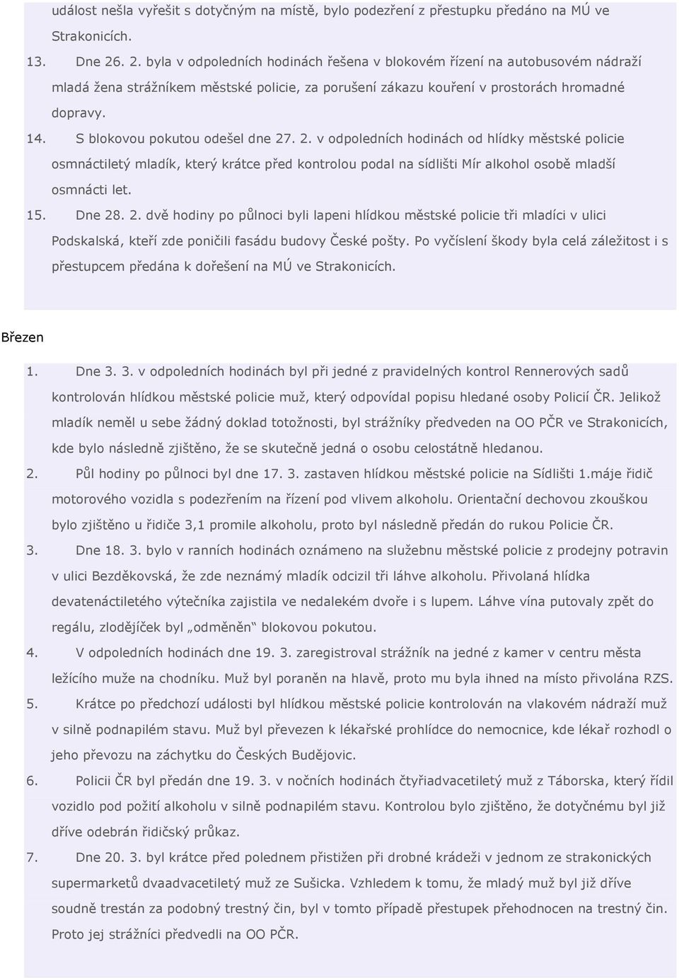 S blokovou pokutou odešel dne 27. 2. v odpoledních hodinách od hlídky městské policie osmnáctiletý mladík, který krátce před kontrolou podal na sídlišti Mír alkohol osobě mladší osmnácti let. 15.