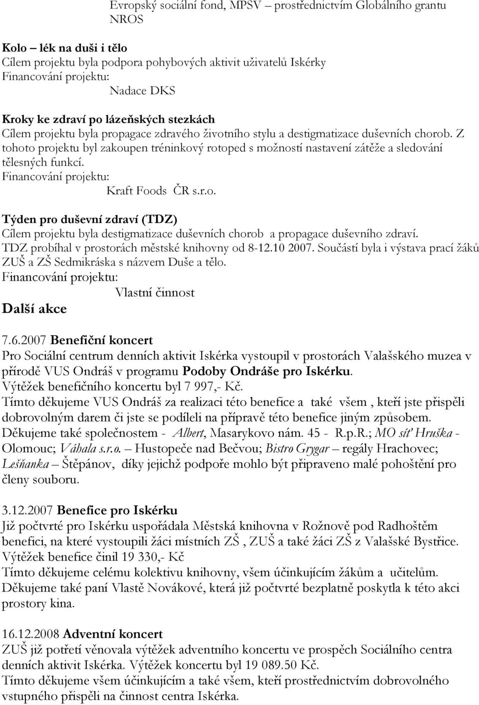 Z tohoto projektu byl zakoupen tréninkový rotoped s možností nastavení zátěže a sledování tělesných funkcí. Kraft Foods ČR s.r.o. Týden pro duševní zdraví (TDZ) Cílem projektu byla destigmatizace duševních chorob a propagace duševního zdraví.