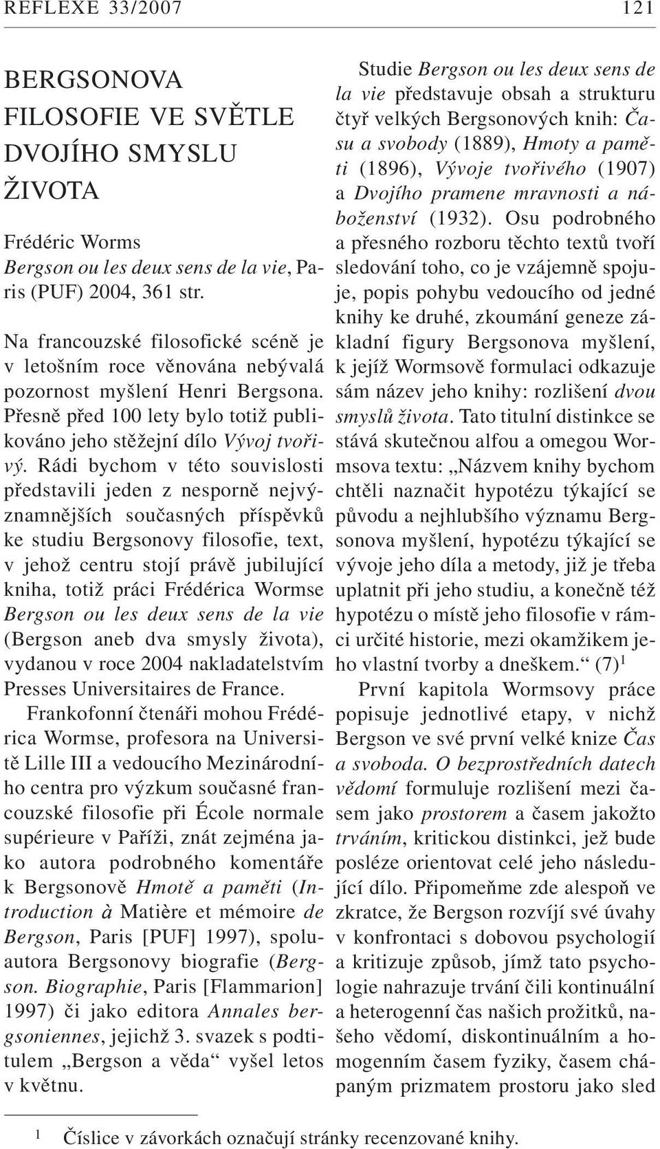 Rádi bychom v této souvislosti představili jeden z nesporně nejvýznamnějších současných příspěvků ke studiu Bergsonovy filosofie, text, v jehož centru stojí právě jubilující kniha, totiž práci