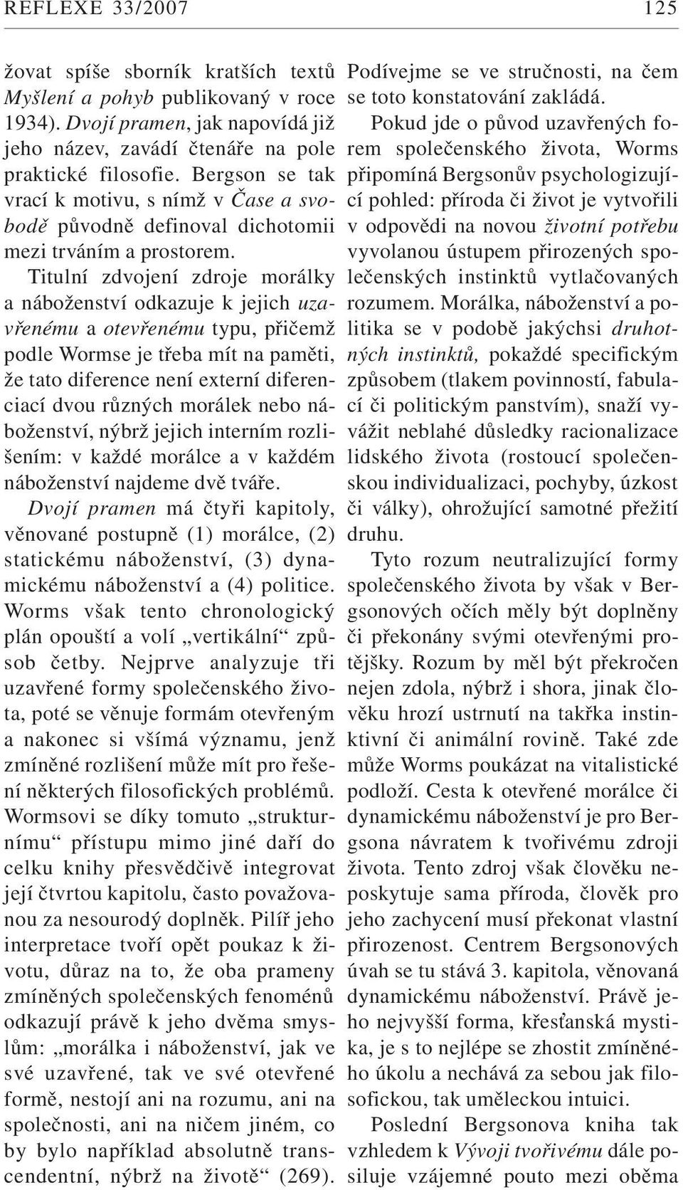 Titulní zdvojení zdroje morálky a náboženství odkazuje k jejich uzavřenému a otevřenému typu, přičemž podle Wormse je třeba mít na paměti, že tato diference není externí diferenciací dvou různých