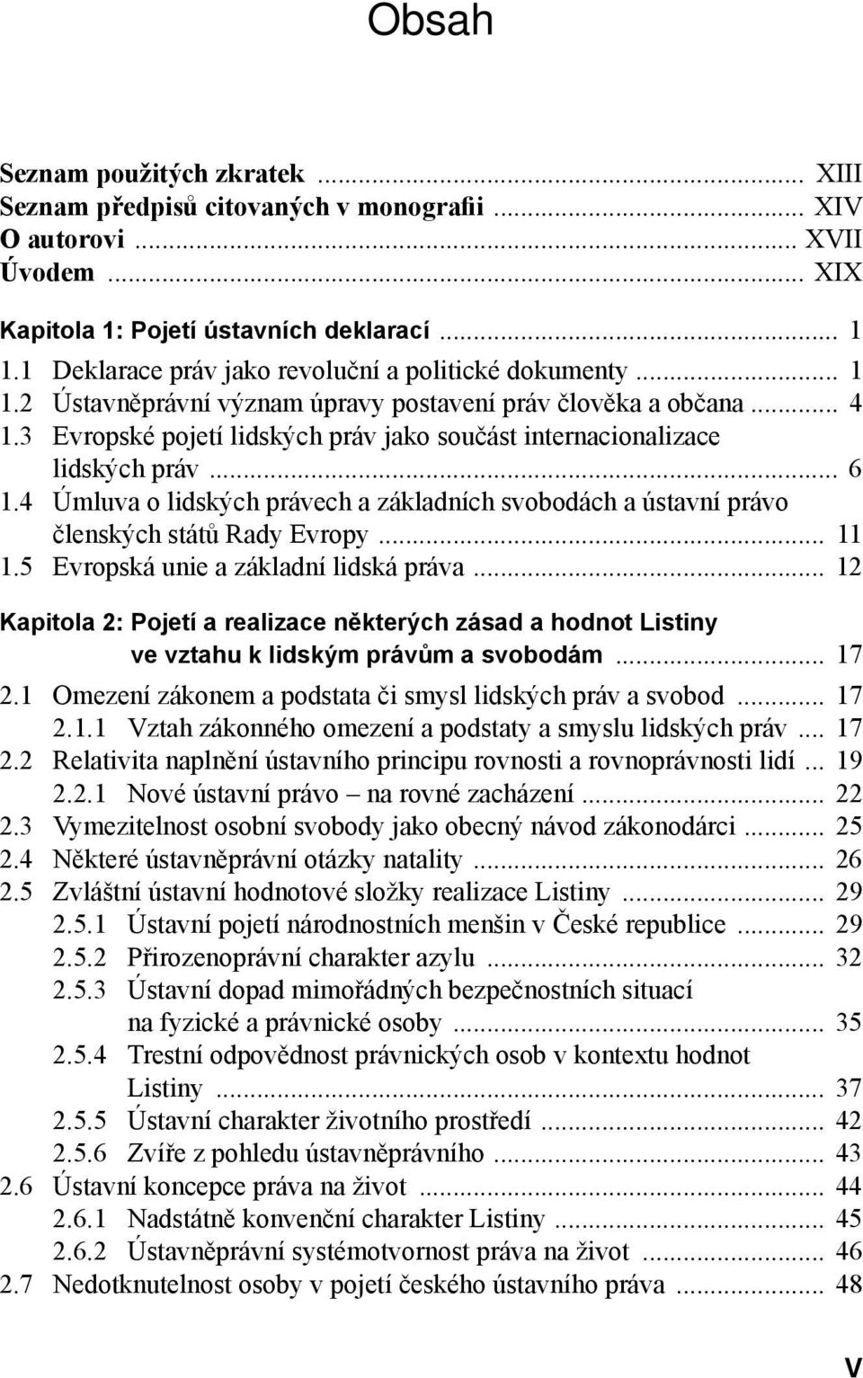 3 Evropské pojetí lidských práv jako součást internacionalizace lidských práv... 6 1.4 Úmluva o lidských právech a základních svobodách a ústavní právo členských států Rady Evropy... 11 1.