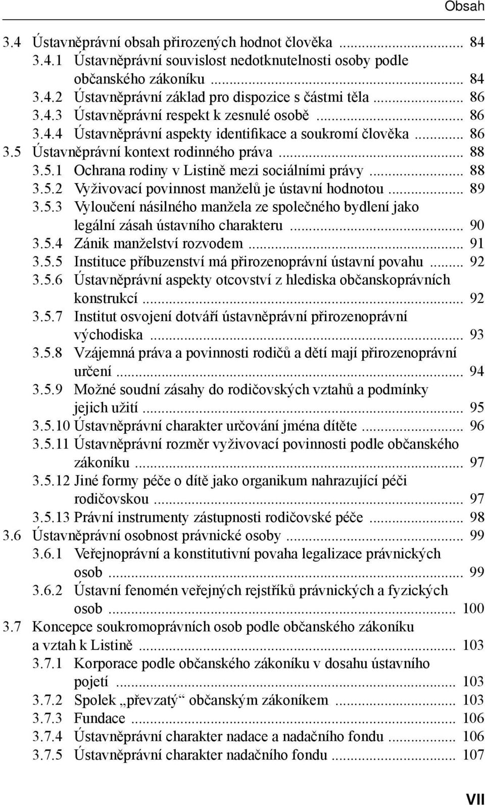 .. 88 3.5.2 Vyživovací povinnost manželů je ústavní hodnotou... 89 3.5.3 Vyloučení násilného manžela ze společného bydlení jako legální zásah ústavního charakteru... 90 3.5.4 Zánik manželství rozvodem.