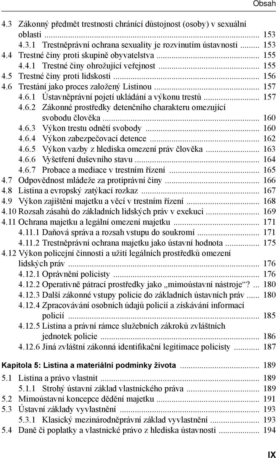 .. 157 4.6.2 Zákonné prostředky detenčního charakteru omezující svobodu člověka... 160 4.6.3 Výkon trestu odnětí svobody... 160 4.6.4 Výkon zabezpečovací detence... 162 4.6.5 Výkon vazby z hlediska omezení práv člověka.