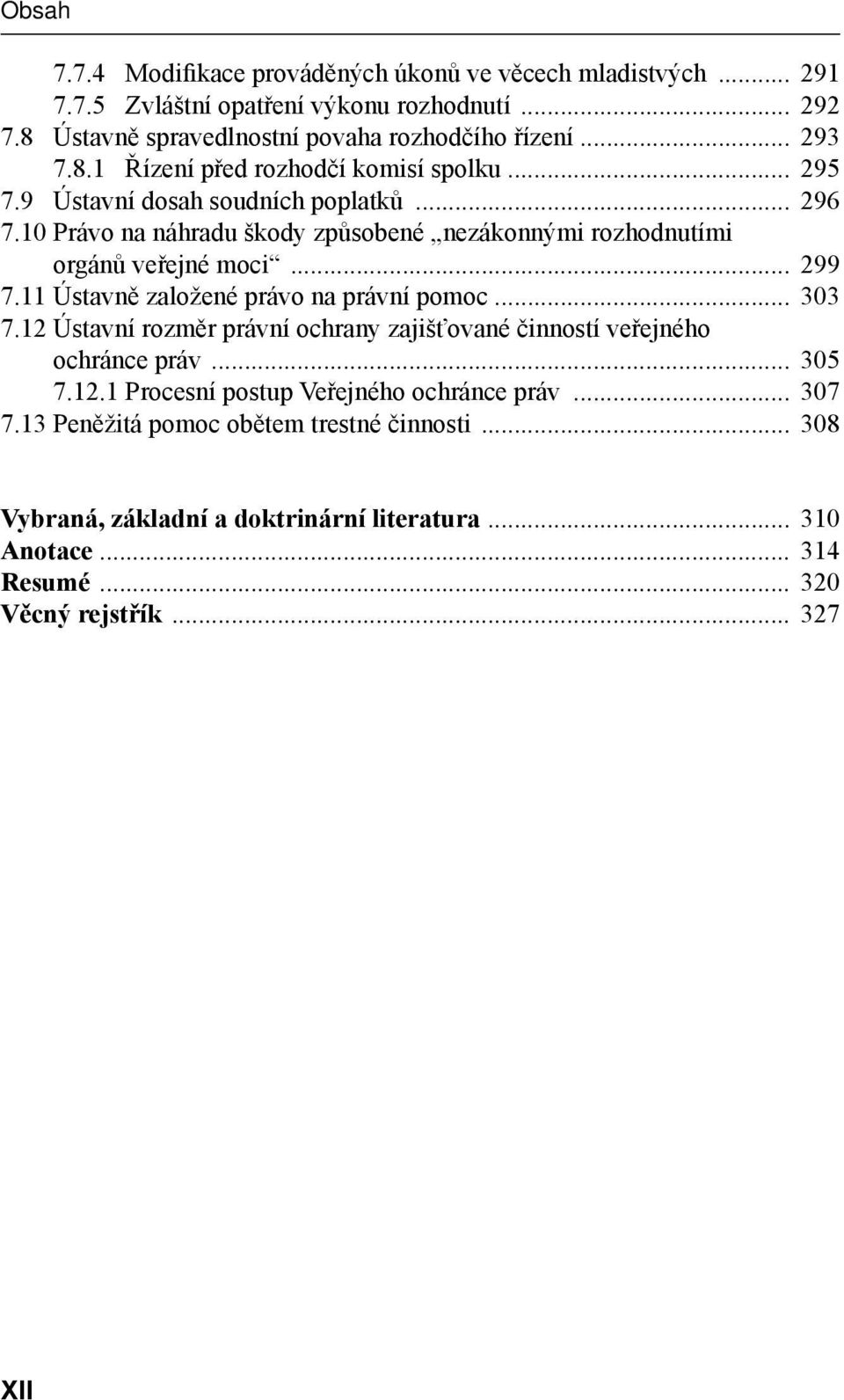 .. 299 7.11 Ústavně založené právo na právní pomoc... 303 7.12 Ústavní rozměr právní ochrany zajišťované činností veřejného ochránce práv... 305 7.12.1 Procesní postup Veřejného ochránce práv.