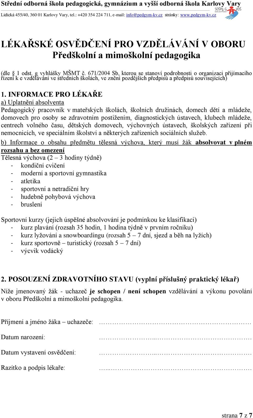 INFORMACE PRO LÉKAŘE a) Uplatnění absolventa Pedagogický pracovník v mateřských školách, školních družinách, domech dětí a mládeže, domovech pro osoby se zdravotním postižením, diagnostických