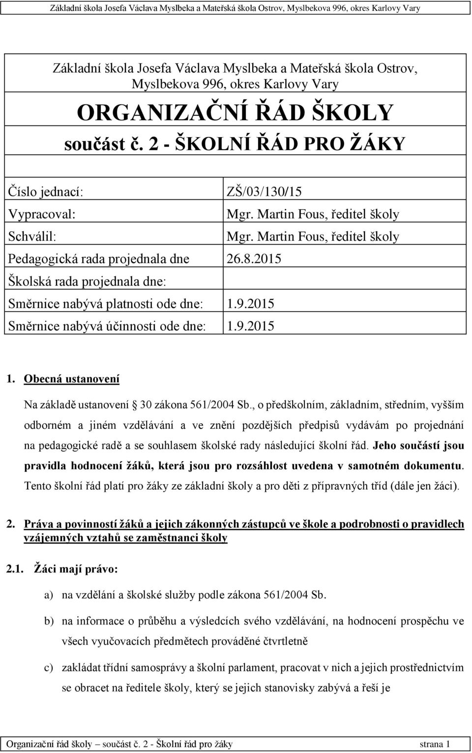 2015 Směrnice nabývá účinnosti ode dne: 1.9.2015 1. Obecná ustanovení Na základě ustanovení 30 zákona 561/2004 Sb.