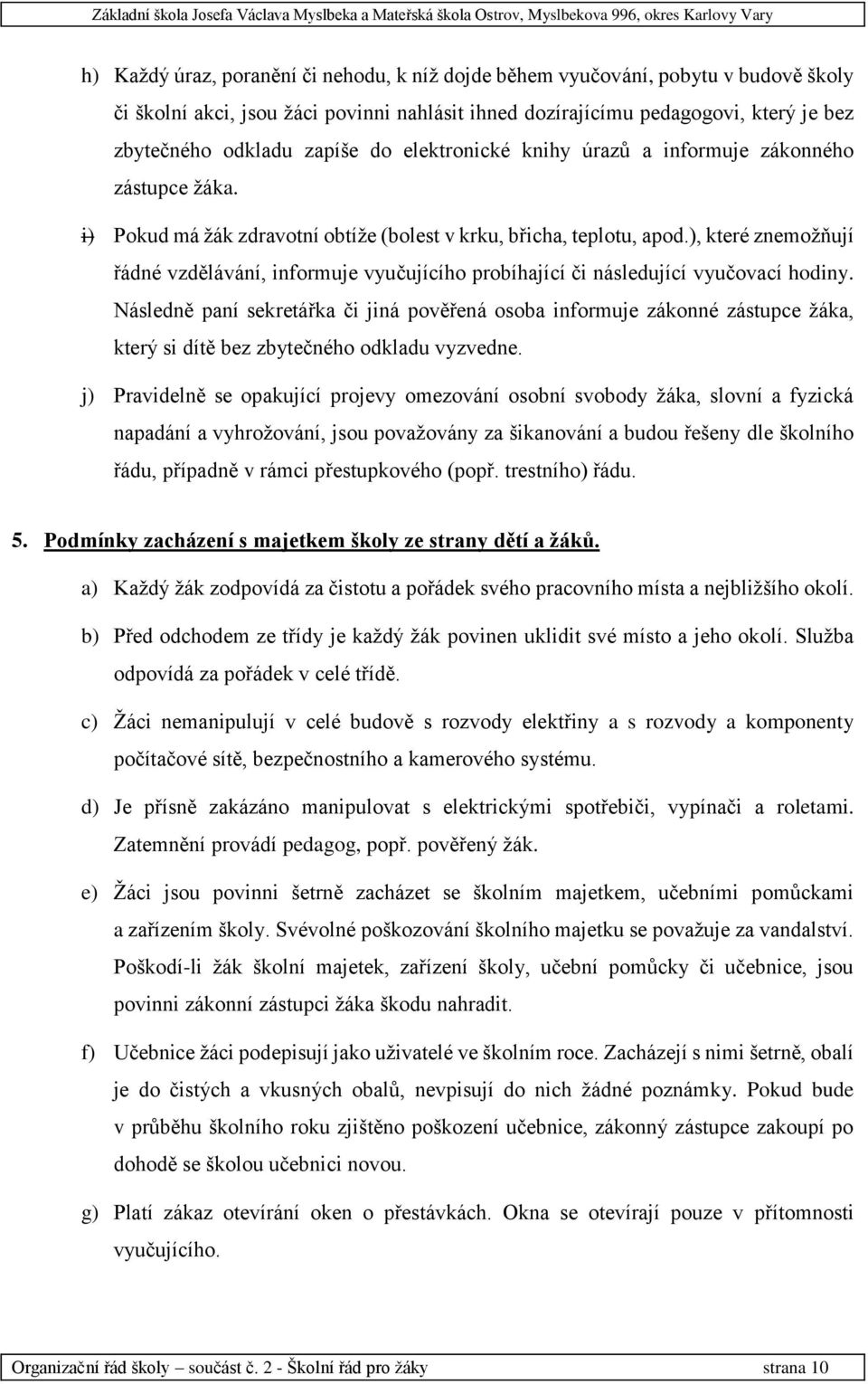 ), které znemožňují řádné vzdělávání, informuje vyučujícího probíhající či následující vyučovací hodiny.