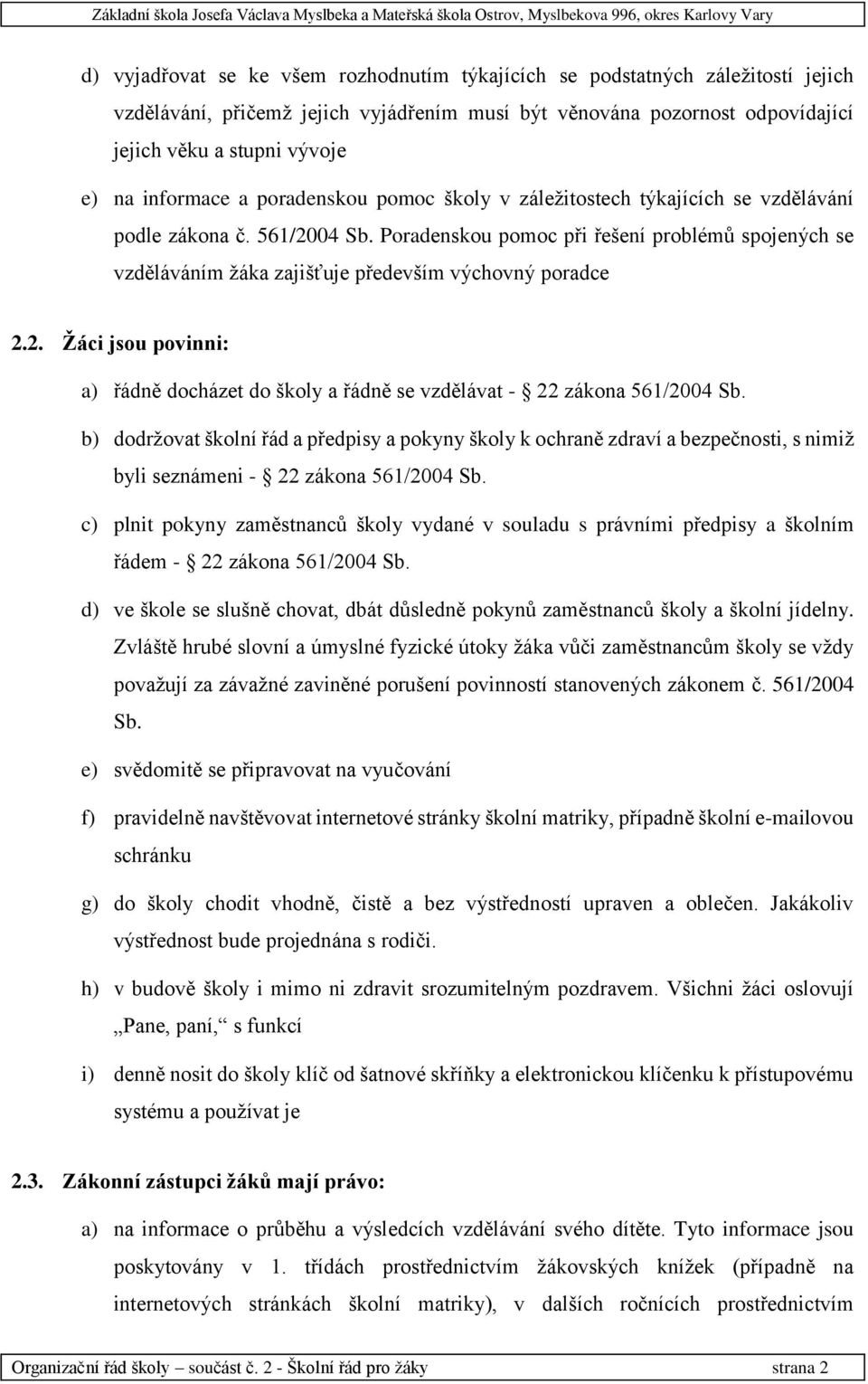 Poradenskou pomoc při řešení problémů spojených se vzděláváním žáka zajišťuje především výchovný poradce 2.2. Žáci jsou povinni: a) řádně docházet do školy a řádně se vzdělávat - 22 zákona 561/2004 Sb.