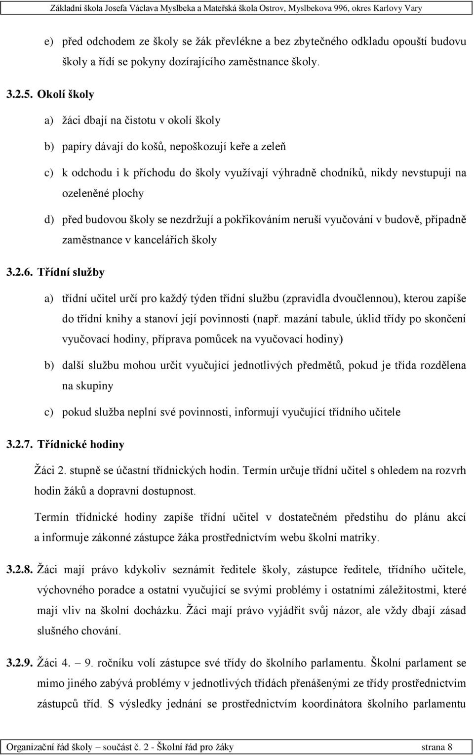 plochy d) před budovou školy se nezdržují a pokřikováním neruší vyučování v budově, případně zaměstnance v kancelářích školy 3.2.6.