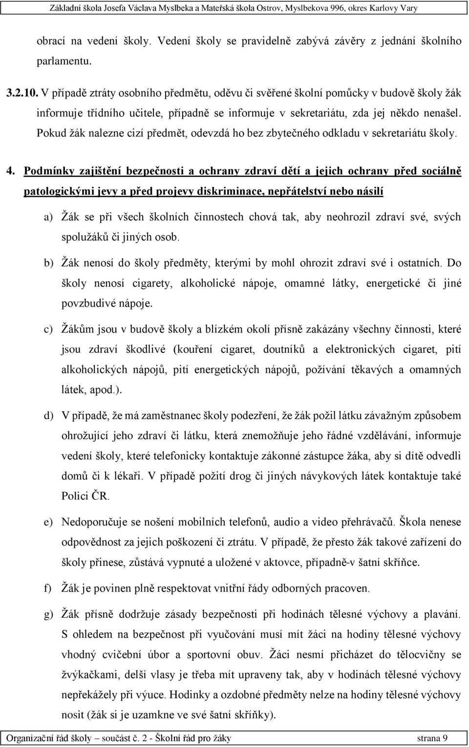 Pokud žák nalezne cizí předmět, odevzdá ho bez zbytečného odkladu v sekretariátu školy. 4.