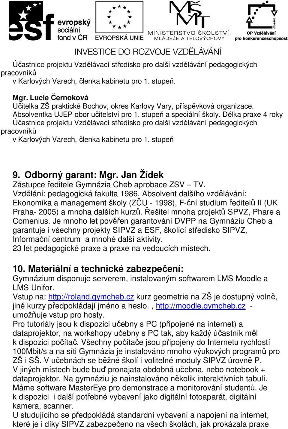 Délka praxe roky Účastnice projektu Vzdělávací středisko pro další vzdělávání pedagogických v Karlových Varech, členka kabinetu pro 1. stupeň 9. Odborný garant: Mgr.