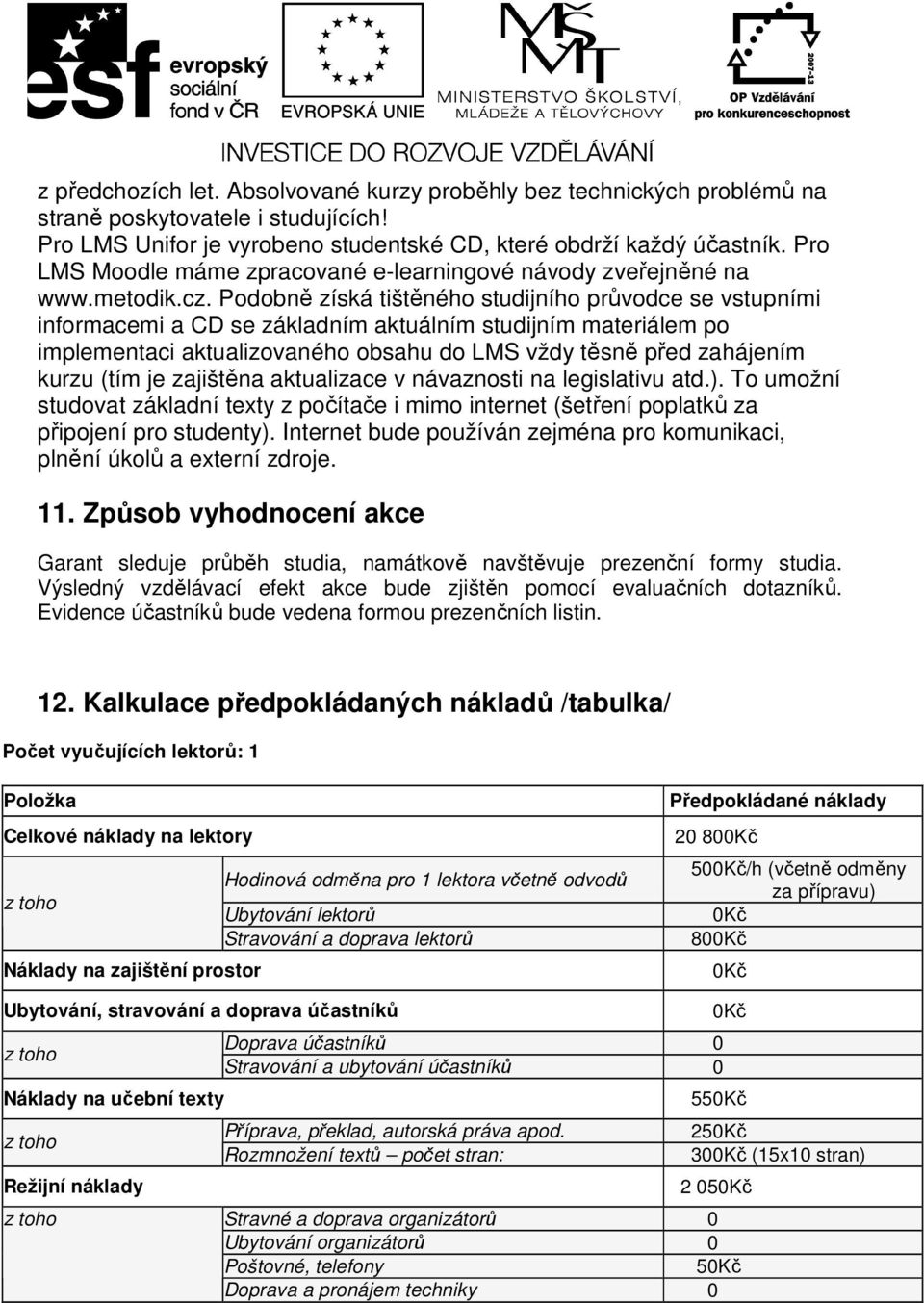 Podobně získá tištěného studijního průvodce se vstupními informacemi a CD se základním aktuálním studijním materiálem po implementaci aktualizovaného obsahu do LMS vždy těsně před zahájením kurzu