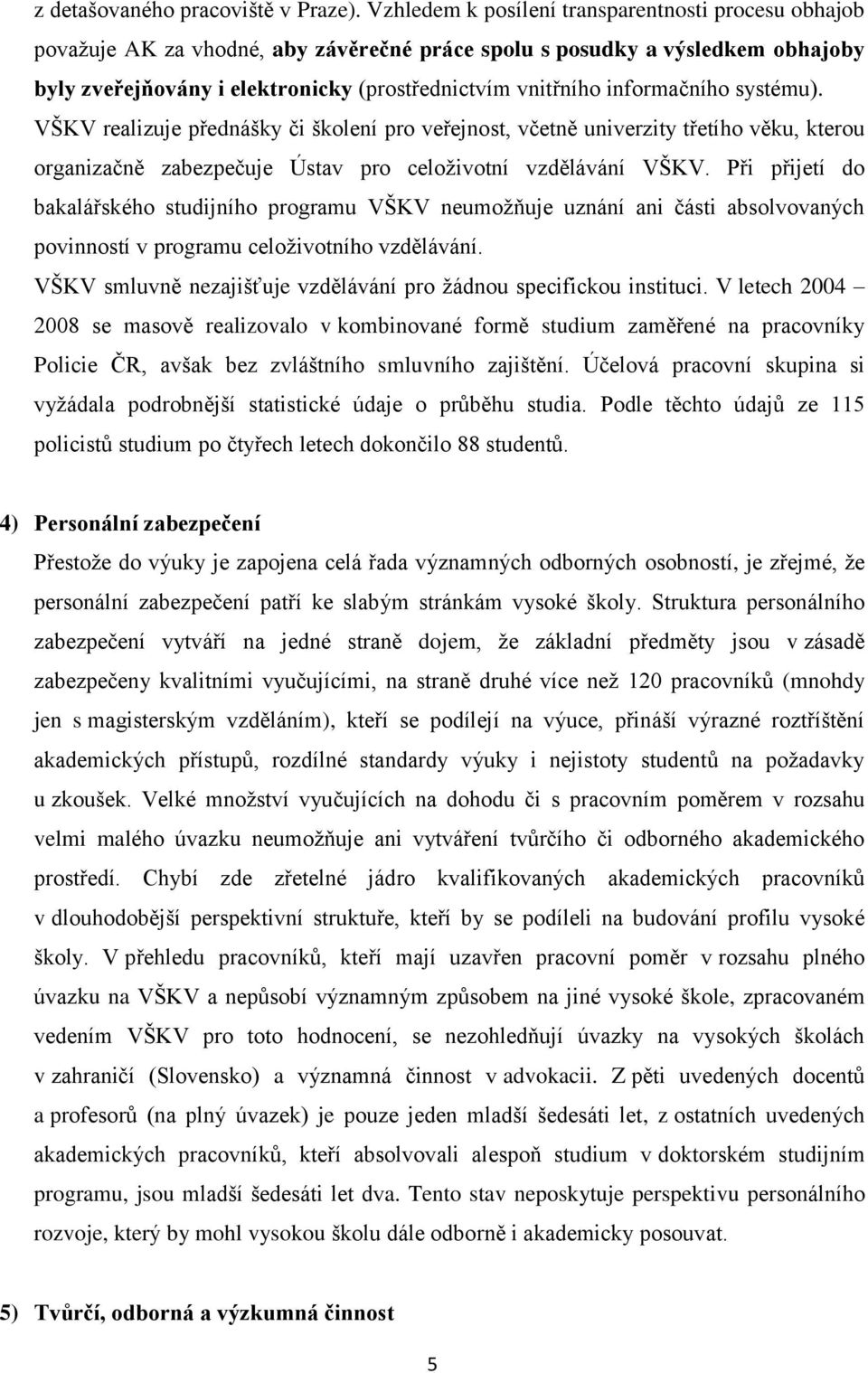 informačního systému). VŠKV realizuje přednášky či školení pro veřejnost, včetně univerzity třetího věku, kterou organizačně zabezpečuje Ústav pro celoživotní vzdělávání VŠKV.