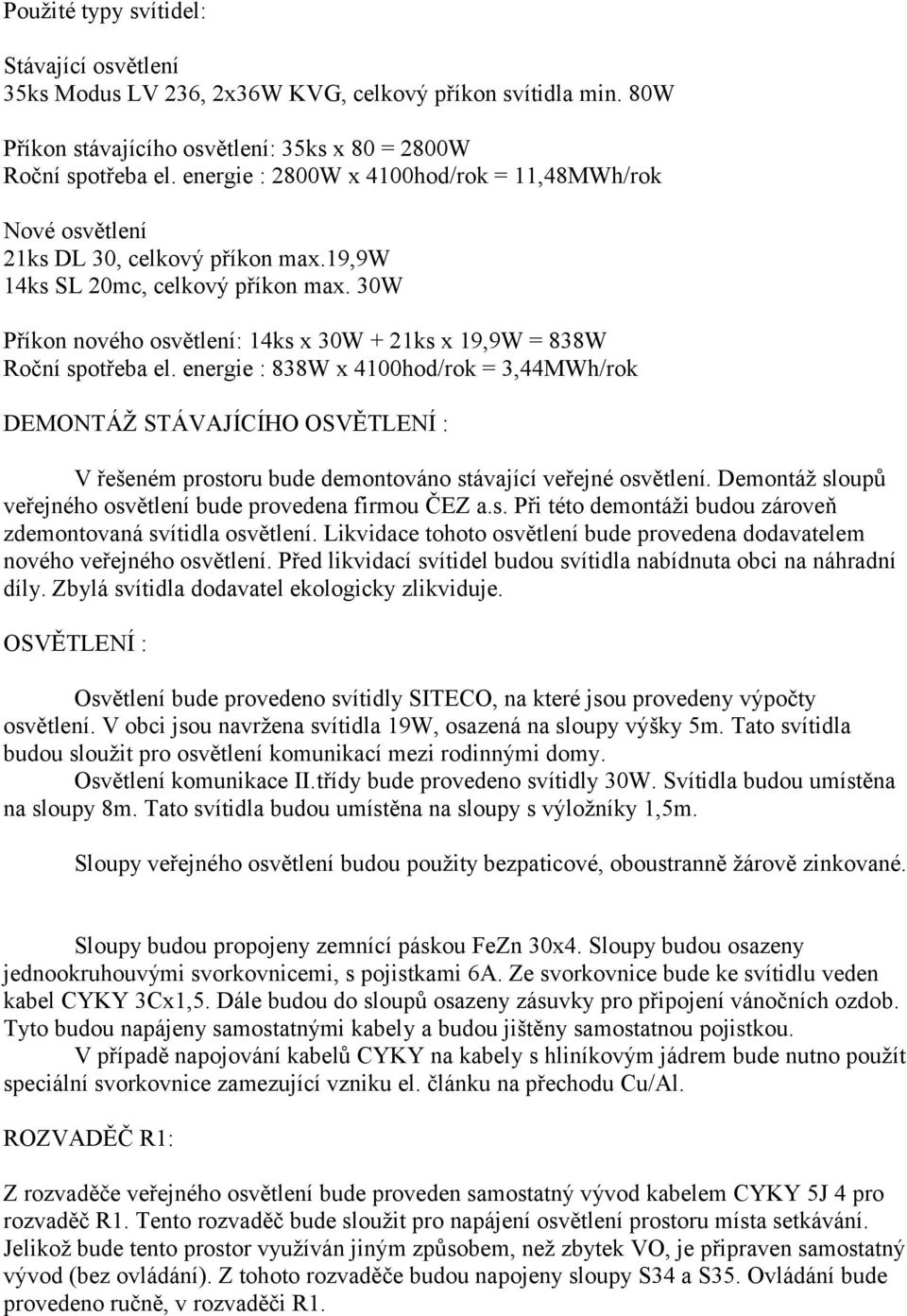 30W Příkon nového osvětlení: 14ks x 30W + 21ks x 19,9W = 838W Roční spotřeba el.