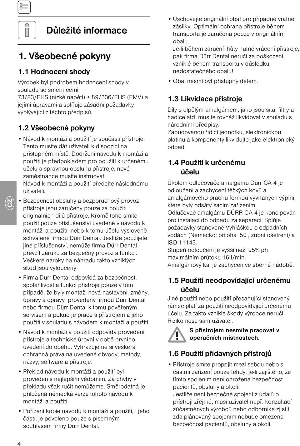 1.2 Všeobecné pokyny Návod k montáži a použití je součástí přístroje. Tento musíte dát uživateli k dispozici na přístupném místě.