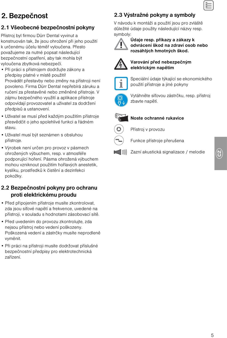 Provádět přestavby nebo změny na přístroji není povoleno. Firma Dürr Dental nepřebírá záruku a ručení za přestavěné nebo změněné přístroje.