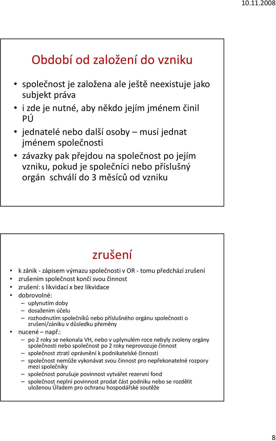 zrušením společnost končí svou činnost zrušení: s likvidací x bez likvidace dobrovolné: uplynutím doby dosažením účelu rozhodnutím společníků nebo příslušného orgánu společnosti o zrušení/zániku v