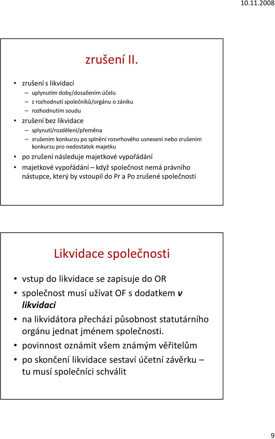 splnění rozvrhového usnesení nebo zrušením konkurzu pro nedostatek majetku po zrušení následuje majetkové vypořádání majetkové vypořádání když společnost nemá právního nástupce,