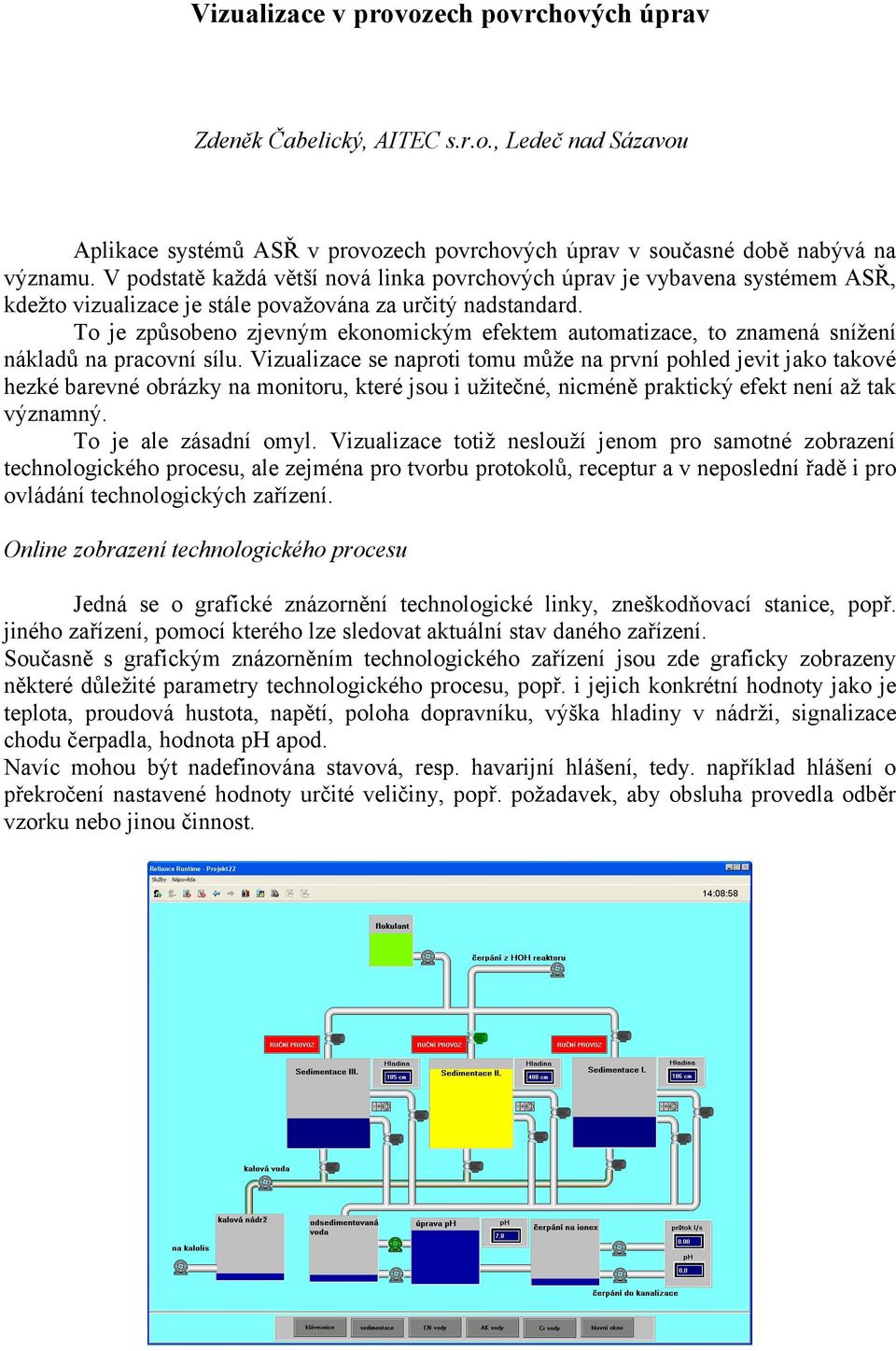 To je způsobeno zjevným ekonomickým efektem automatizace, to znamená snížení nákladů na pracovní sílu.