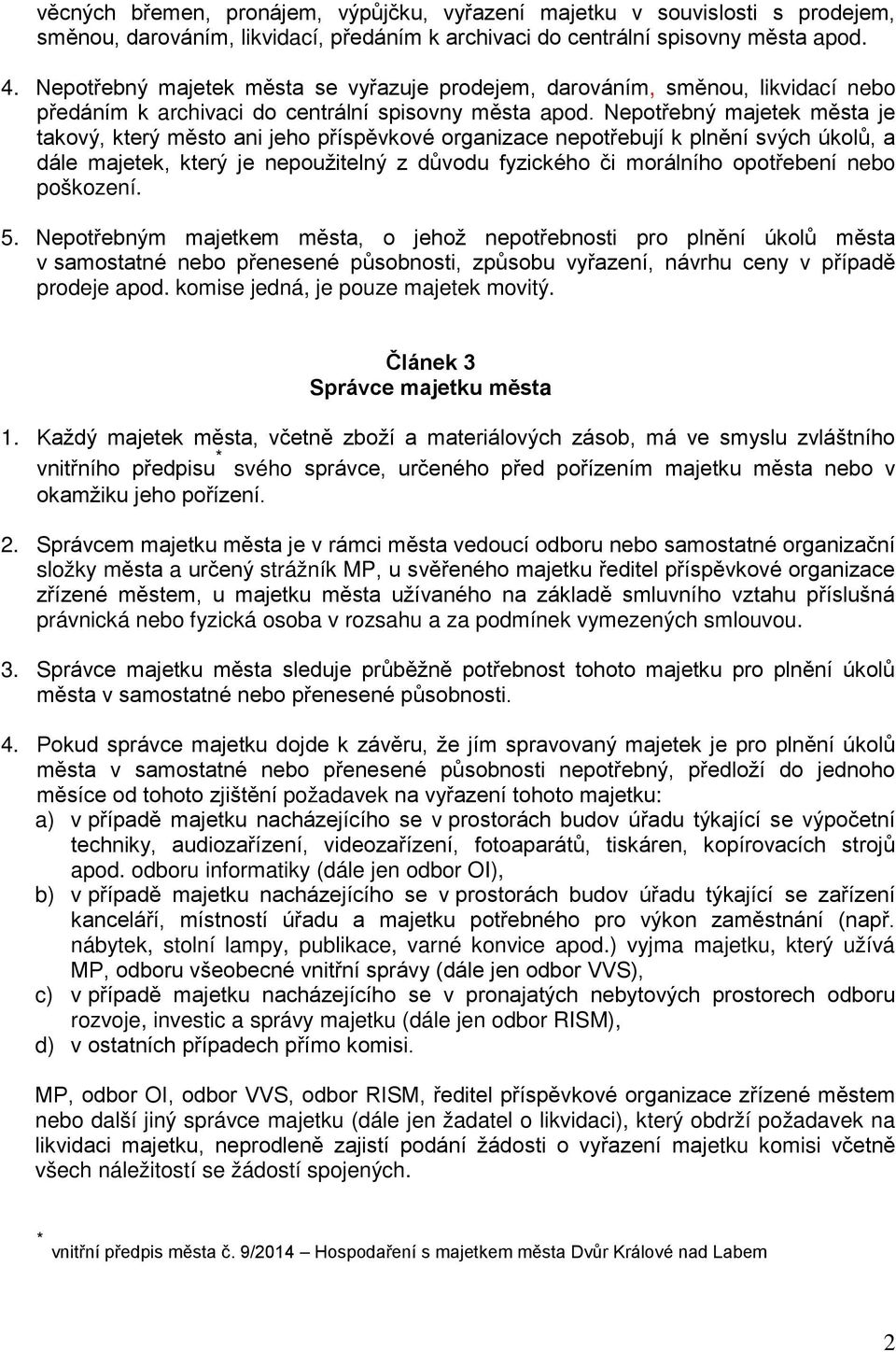 Nepotřebný majetek města je takový, který město ani jeho příspěvkové organizace nepotřebují k plnění svých úkolů, a dále majetek, který je nepoužitelný z důvodu fyzického či morálního opotřebení nebo