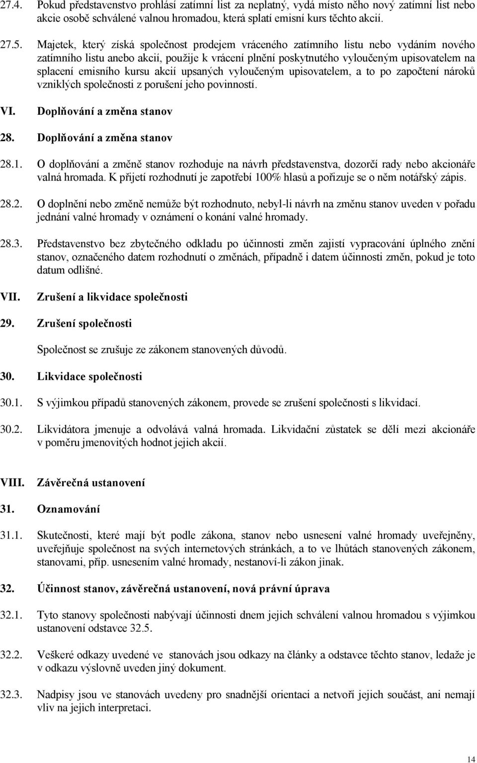 kursu akcií upsaných vyloučeným upisovatelem, a to po započtení nároků vzniklých společnosti z porušení jeho povinností. VI. Doplňování a změna stanov 28. Doplňování a změna stanov 28.1.