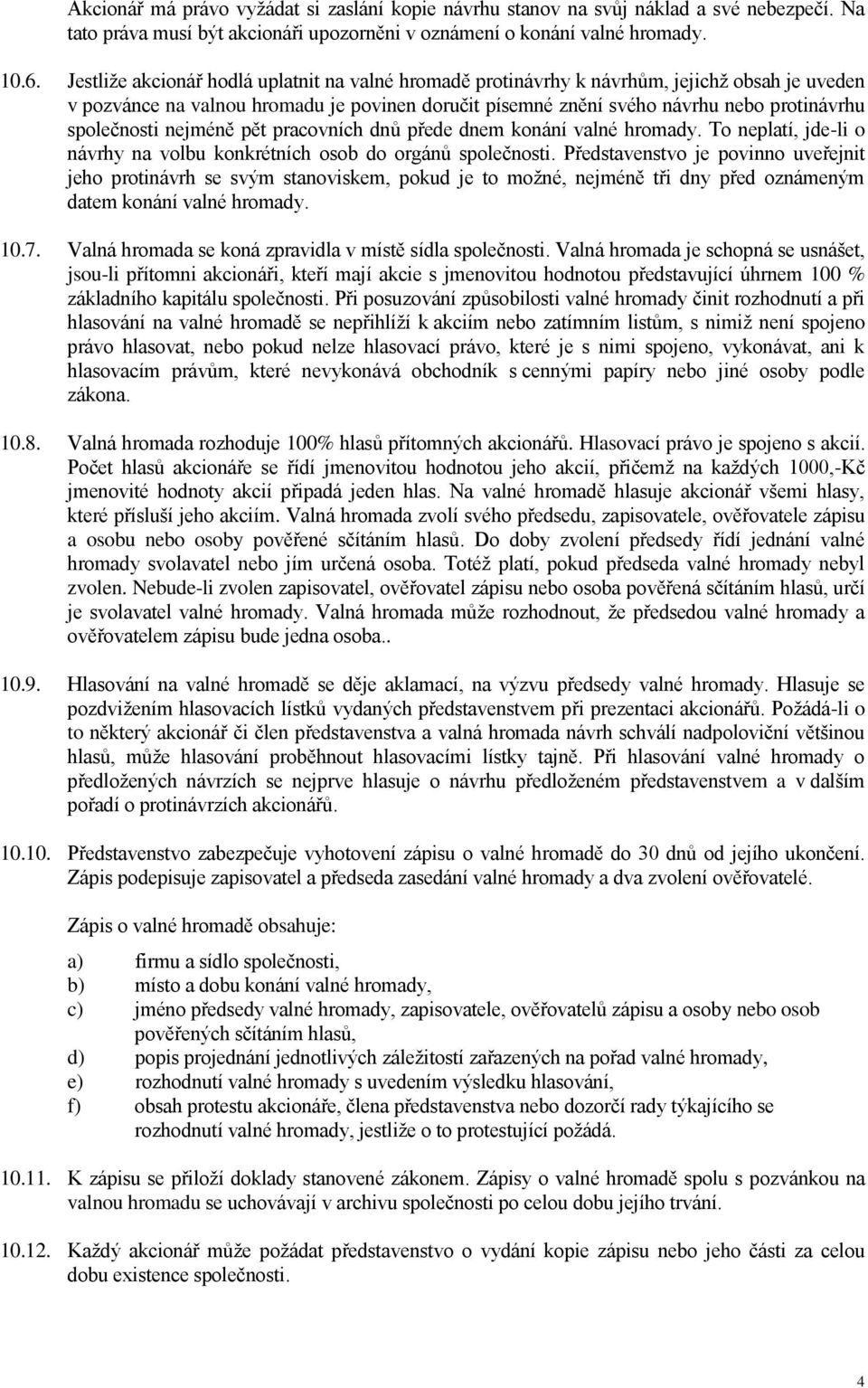 společnosti nejméně pět pracovních dnů přede dnem konání valné hromady. To neplatí, jde-li o návrhy na volbu konkrétních osob do orgánů společnosti.