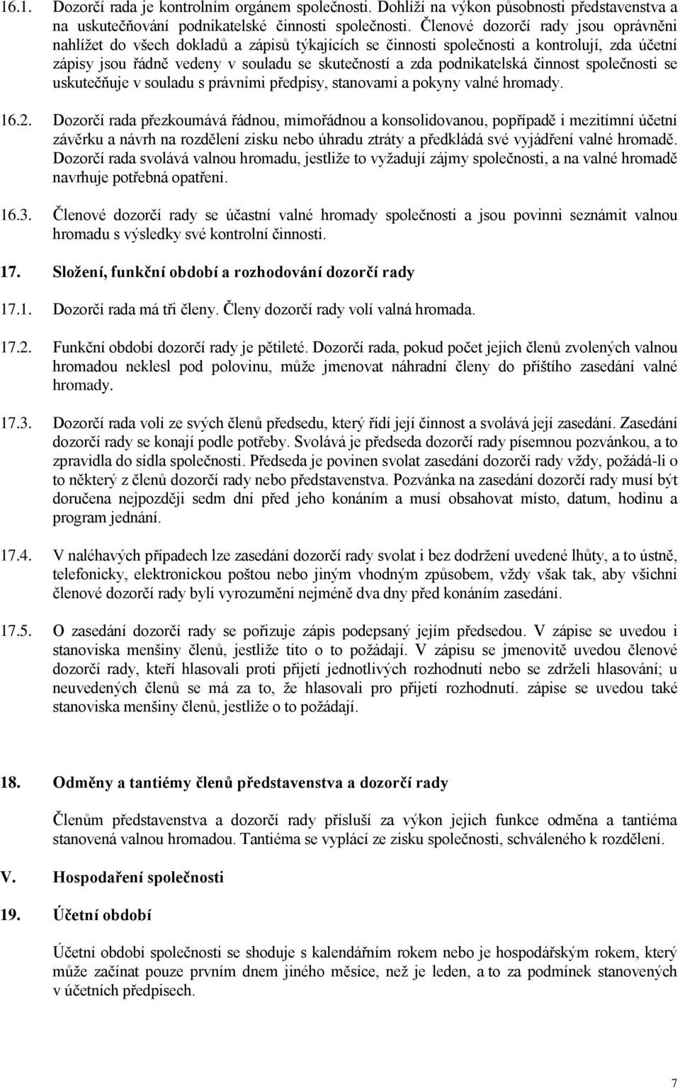 podnikatelská činnost společnosti se uskutečňuje v souladu s právními předpisy, stanovami a pokyny valné hromady. 16.2.