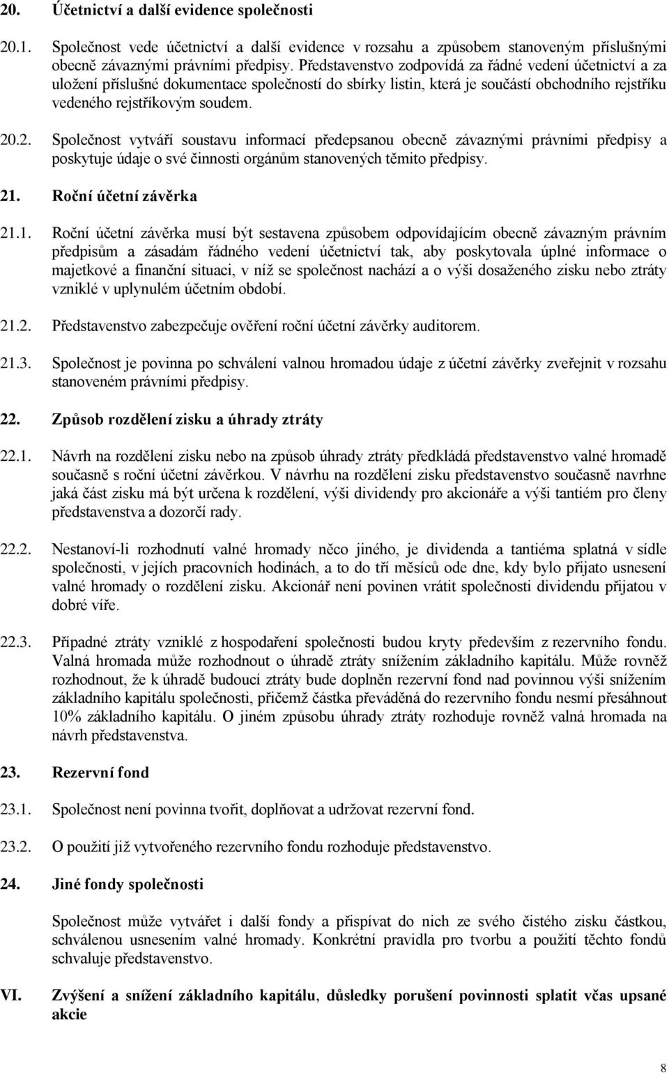 .2. Společnost vytváří soustavu informací předepsanou obecně závaznými právními předpisy a poskytuje údaje o své činnosti orgánům stanovených těmito předpisy. 21.