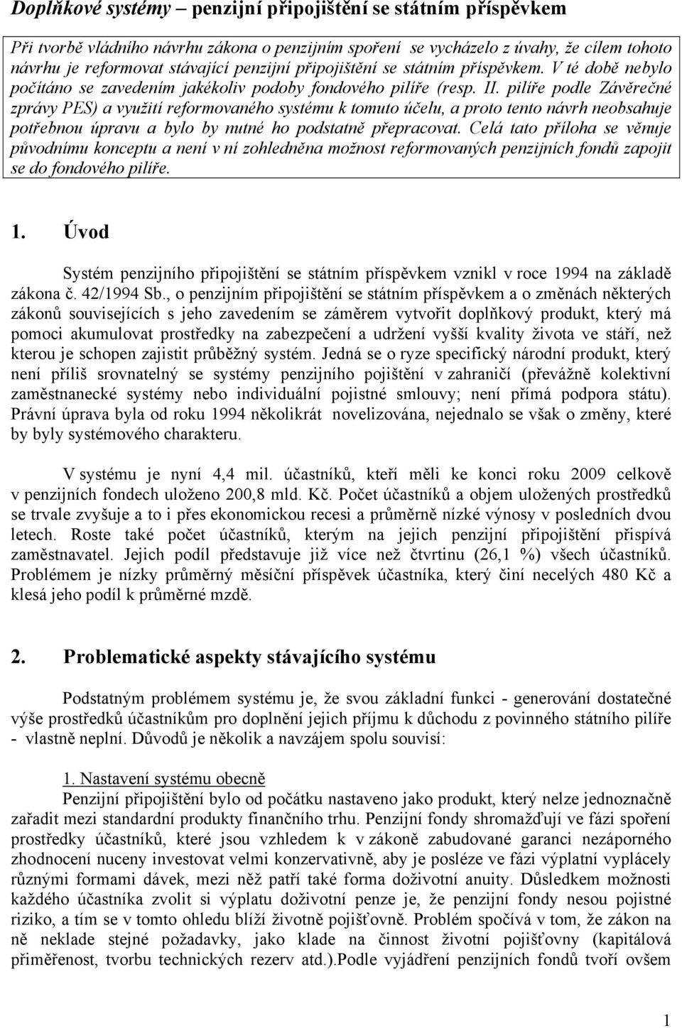 pilíře podle Závěrečné zprávy PES) a využití reformovaného systému k tomuto účelu, a proto tento návrh neobsahuje potřebnou úpravu a bylo by nutné ho podstatně přepracovat.