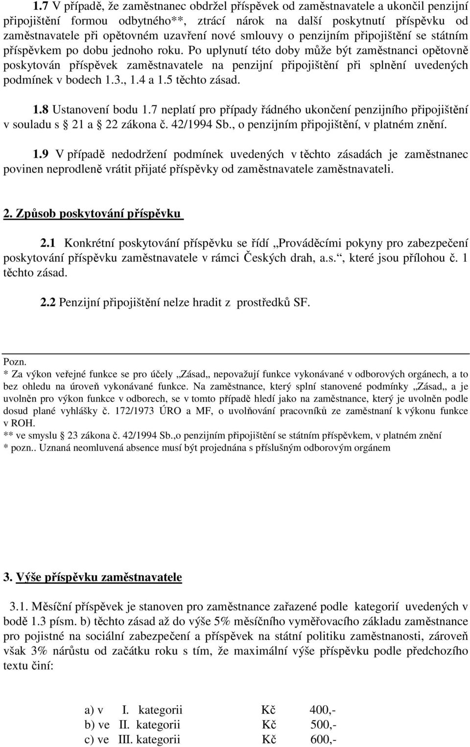 Po uplynutí této doby může být zaměstnanci opětovně poskytován příspěvek zaměstnavatele na penzijní připojištění při splnění uvedených podmínek v bodech 1.3., 1.4 a 1.5 těchto zásad. 1.8 Ustanovení bodu 1.