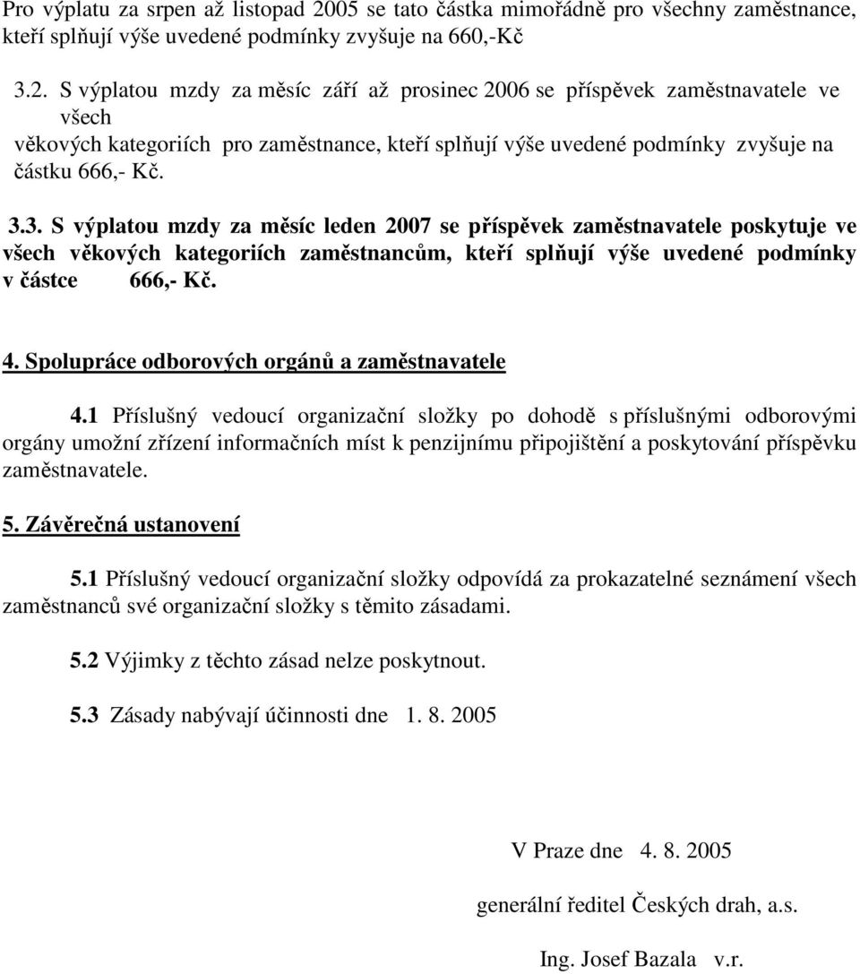 S výplatou mzdy za měsíc září až prosinec 2006 se příspěvek zaměstnavatele ve všech věkových kategoriích pro zaměstnance, kteří splňují výše uvedené podmínky zvyšuje na částku 666,- Kč. 3.