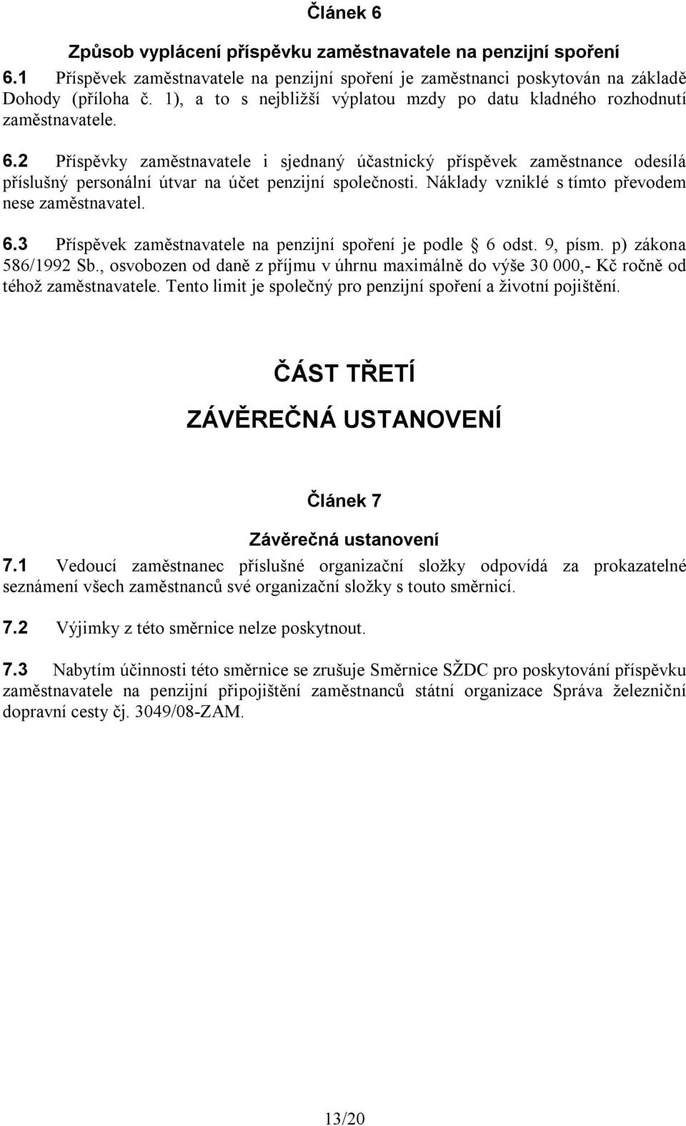 2 Příspěvky zaměstnavatele i sjednaný účastnický příspěvek zaměstnance odesílá příslušný personální útvar na účet penzijní společnosti. Náklady vzniklé s tímto převodem nese zaměstnavatel. 6.